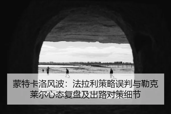 蒙特卡洛风波：法拉利策略误判与勒克莱尔心态复盘及出路对策细节